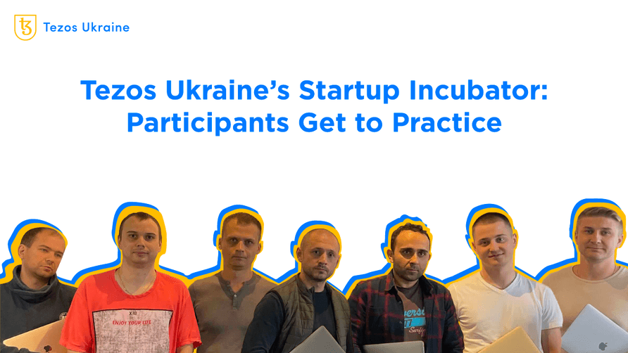 Tezos Ukraine’s Startup Incubator: Participants Get to Practice